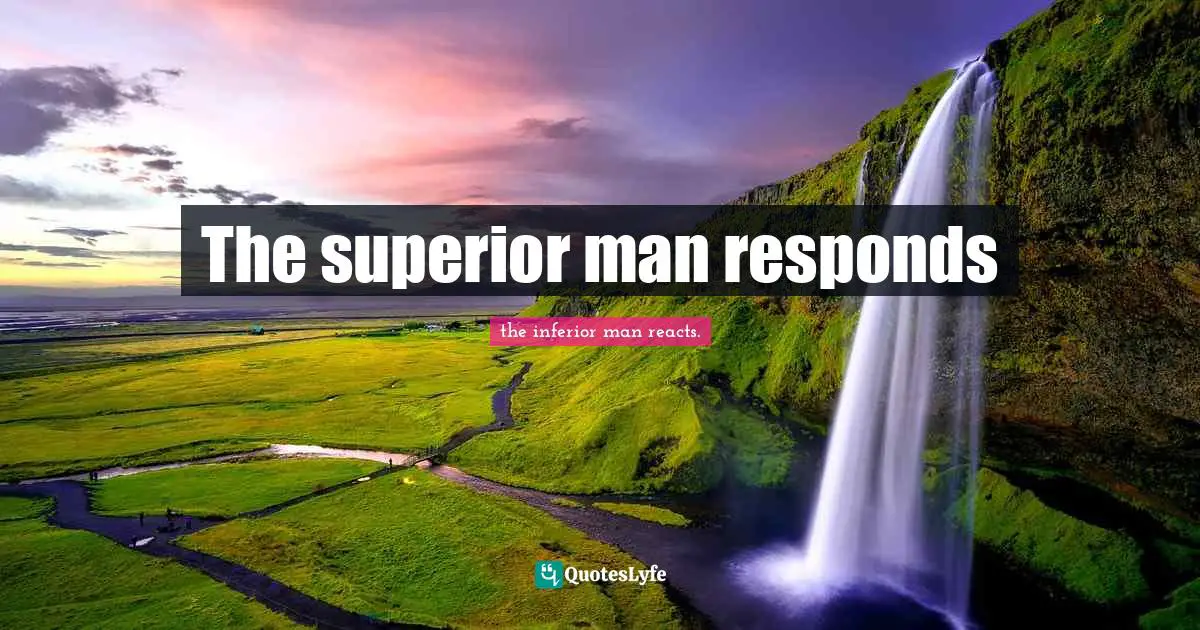 The superior man responds