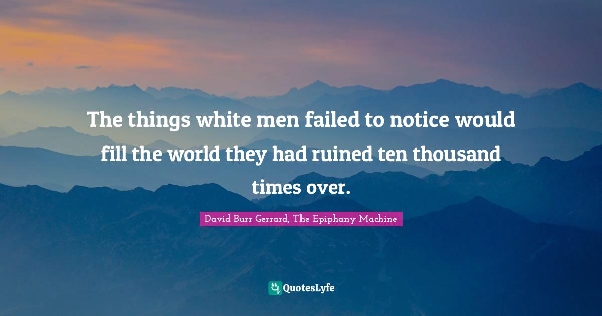 The things white men failed to notice would fill the world they had ru