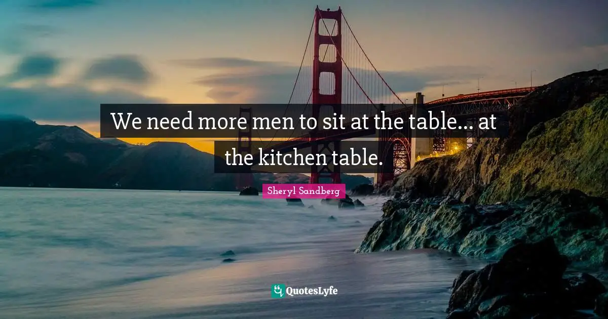 We need more men to sit at the table... at the kitchen table.