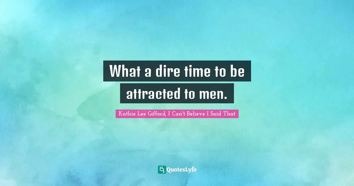 What a dire time to be attracted to men.