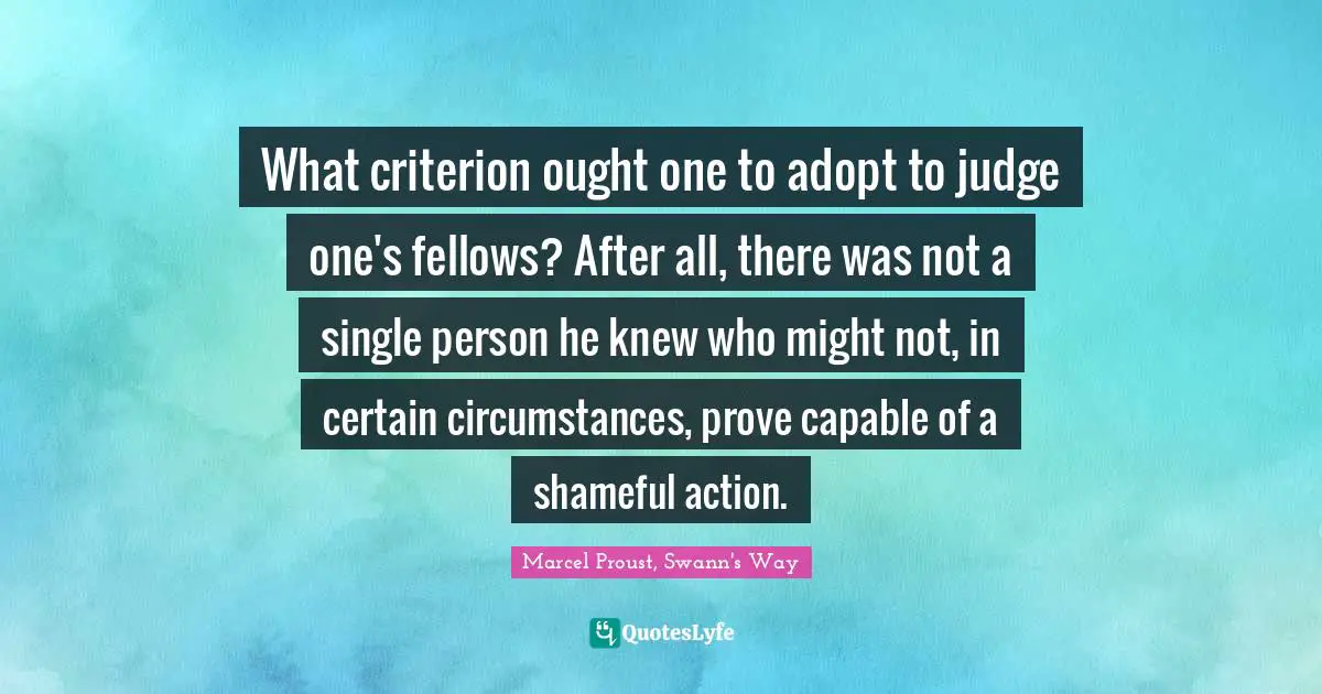 What criterion ought one to adopt to judge one's fellows? After all, there was not a single person he knew who might not, in certain circumstances, prove capable of a shameful action.