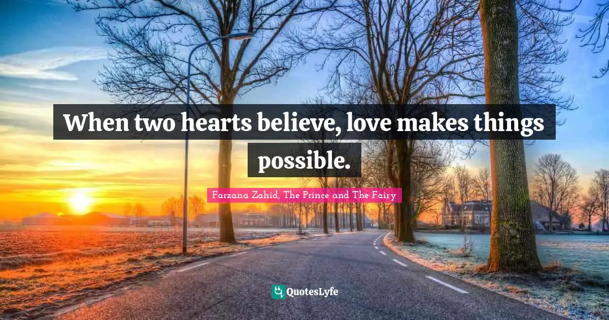 When two hearts believe, love makes things possible.