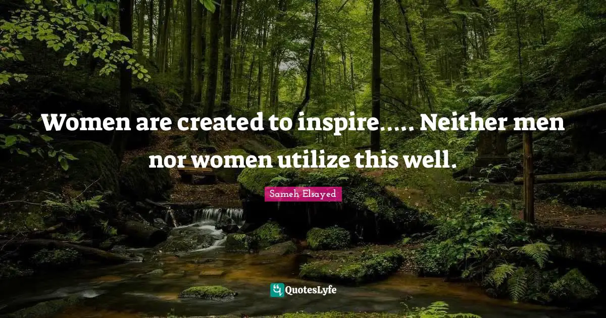 Women are created to inspire….. Neither men nor women utilize this well.