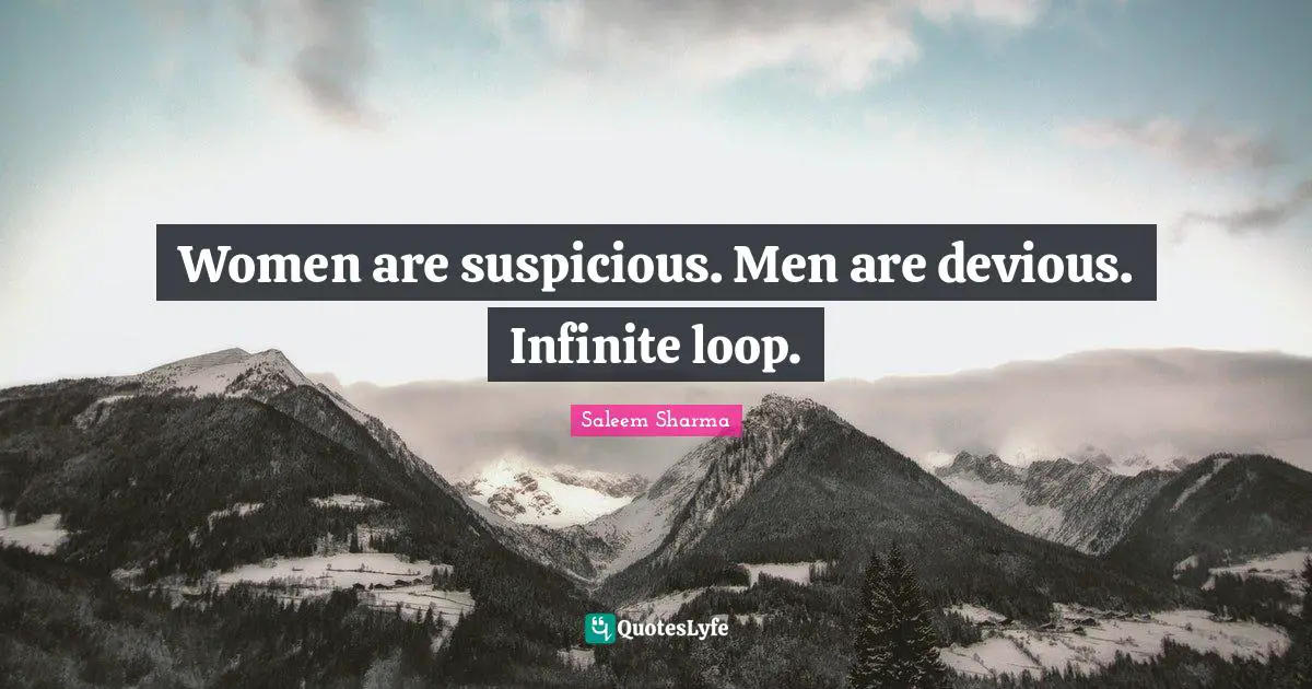 Saleem Sharma Quotes: "Women are suspicious. Men are devious. Infinite loop."
