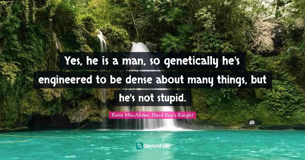 Yes, he is a man, so genetically he's engineered to be dense about many things, but he's not stupid.