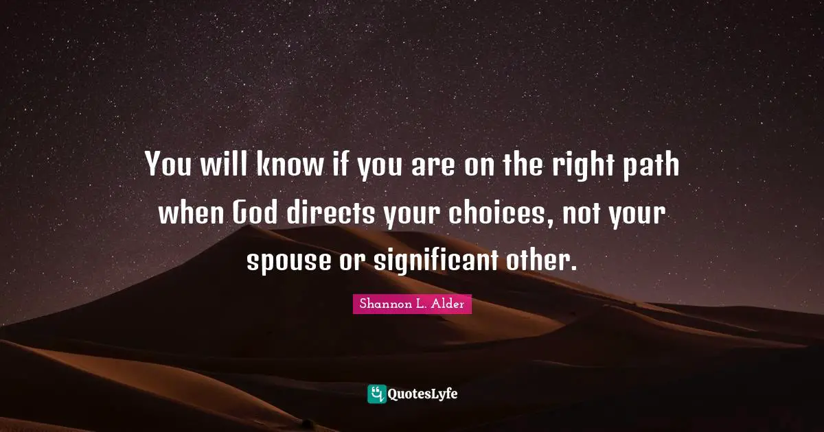 Struggles Quotes: "You will know if you are on the right path when God directs your choices, not your spouse or significant other."