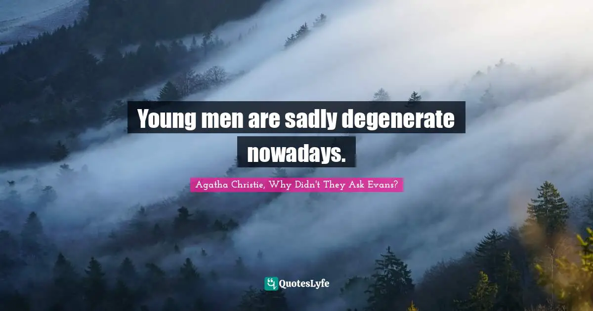 Young men are sadly degenerate nowadays.
