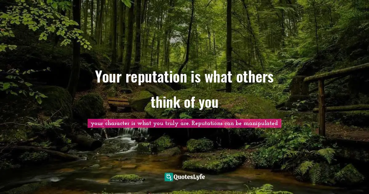Your reputation is what others think of you