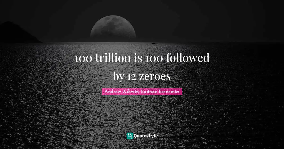 100 trillion is 100 followed by 12 zeroes