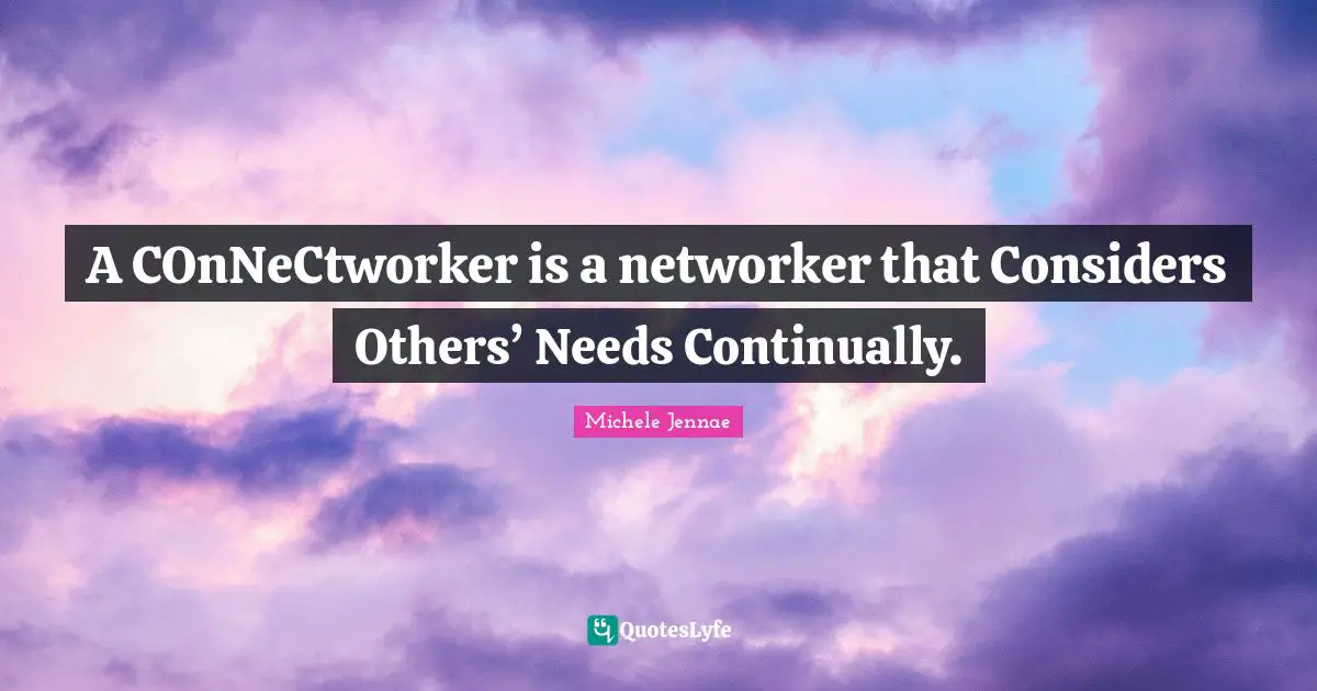 A COnNeCtworker is a networker that Considers Others’ Needs Continually.