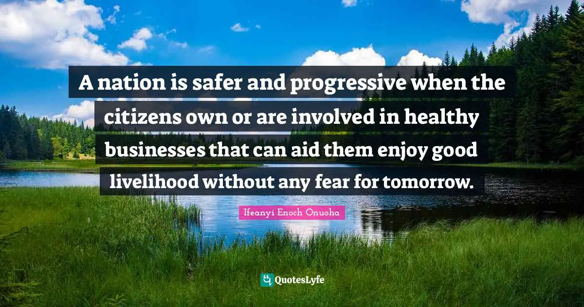 A nation is safer and progressive when the citizens own or are involved in healthy businesses that can aid them enjoy good livelihood without any fear for tomorrow.