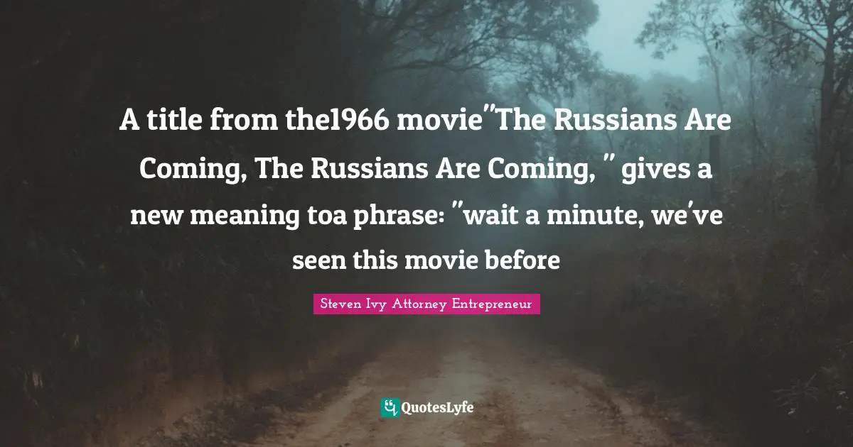 A title from the1966 movie"The Russians Are Coming, The Russians Are Coming, " gives a new meaning toa phrase: "wait a minute, we've seen this movie before