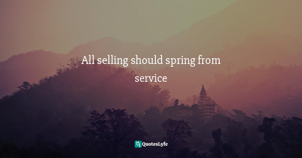 Influences Quotes: "All selling should spring from service"