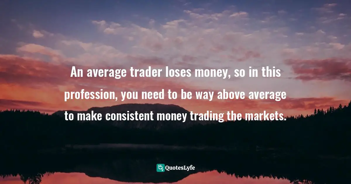 Henrique M. Simões, Trading Course: How To Become A Consistently Winning Trader Quotes: "An average trader loses money, so in this profession, you need to be way above average to make consistent money trading the markets."