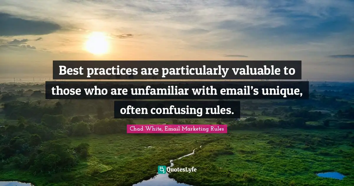 Best practices are particularly valuable to those who are unfamiliar with email’s unique, often confusing rules.