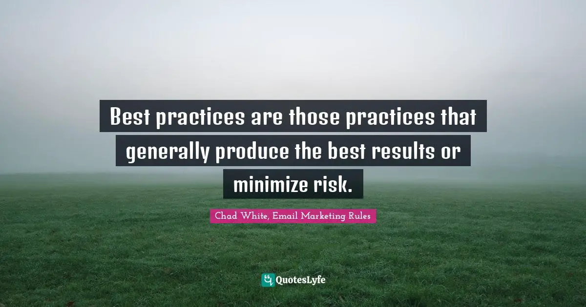 Best practices are those practices that generally produce the best results or minimize risk.