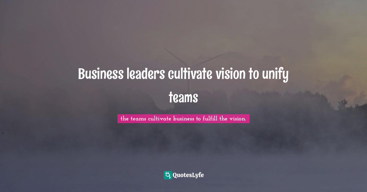 Business leaders cultivate vision to unify teams
