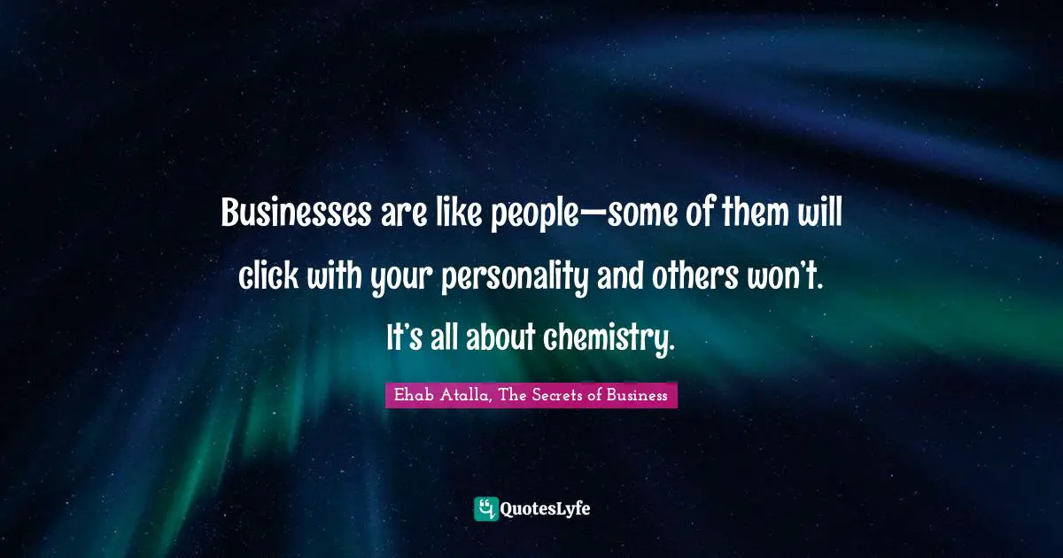 Businesses are like people—some of them will click with your personality and others won’t. It’s all about chemistry.