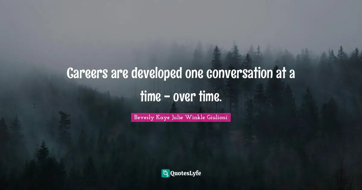 Careers are developed one conversation at a time - over time.