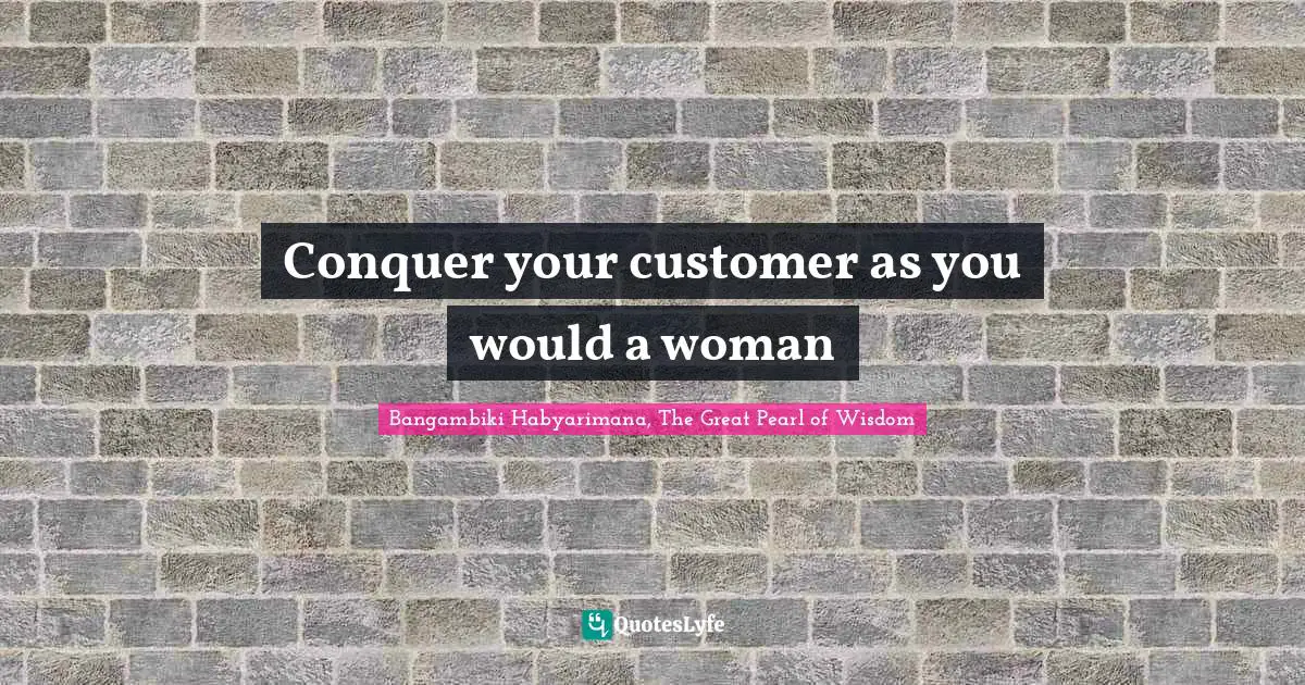 Conquer your customer as you would a woman
