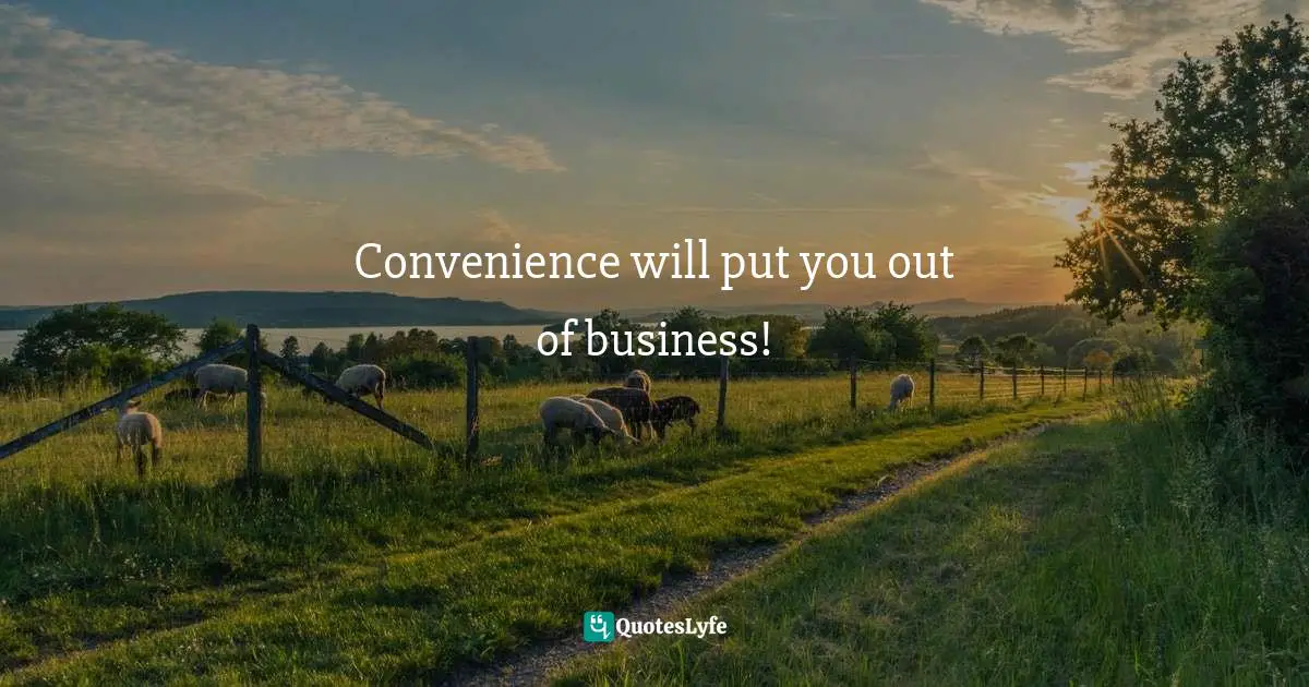 Convenience will put you out of business!