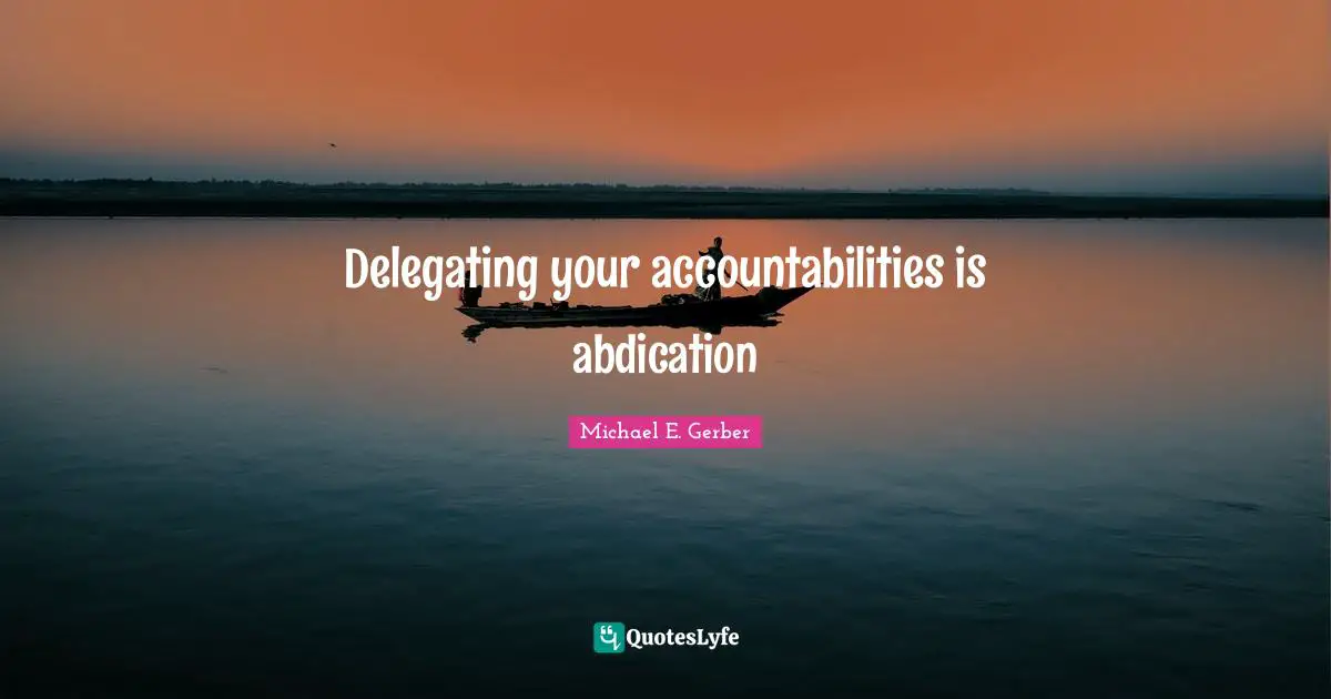 Delegating your accountabilities is abdication
