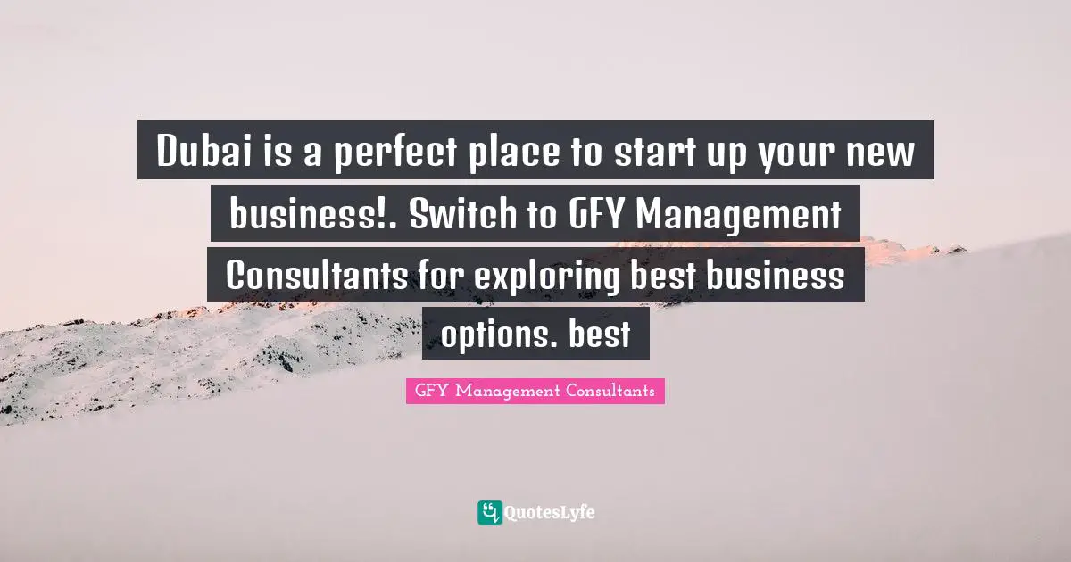 Dubai is a perfect place to start up your new business!. Switch to GFY Management Consultants for exploring best business options. best
