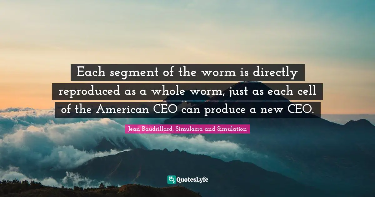 Each segment of the worm is directly reproduced as a whole worm, just as each cell of the American CEO can produce a new CEO.