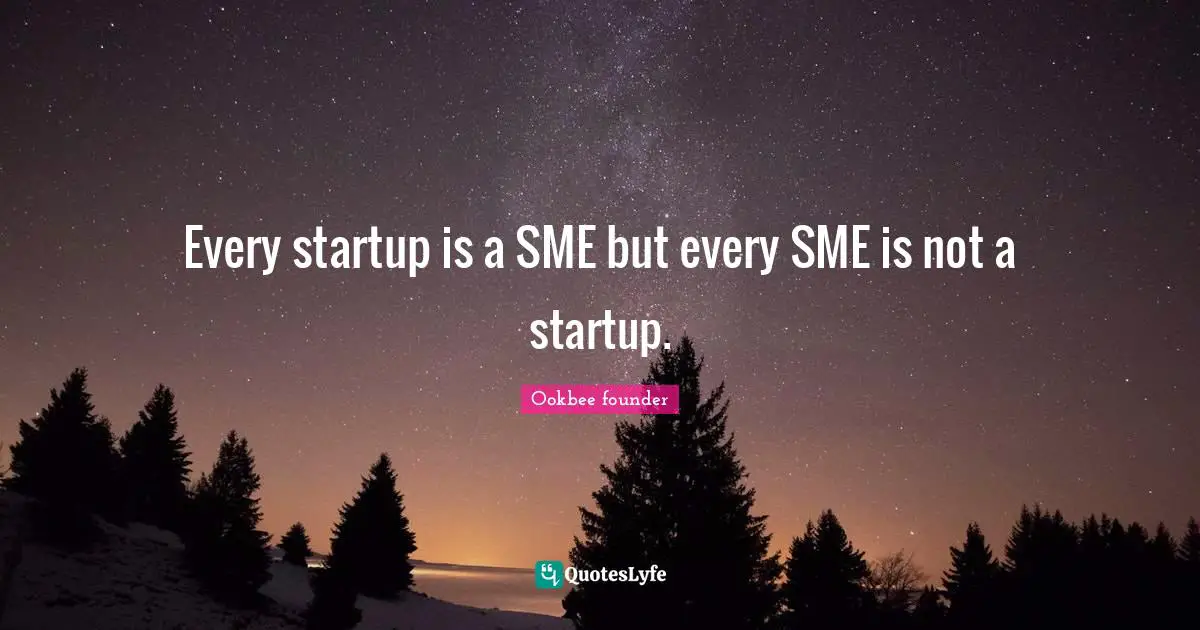 Every startup is a SME but every SME is not a startup.