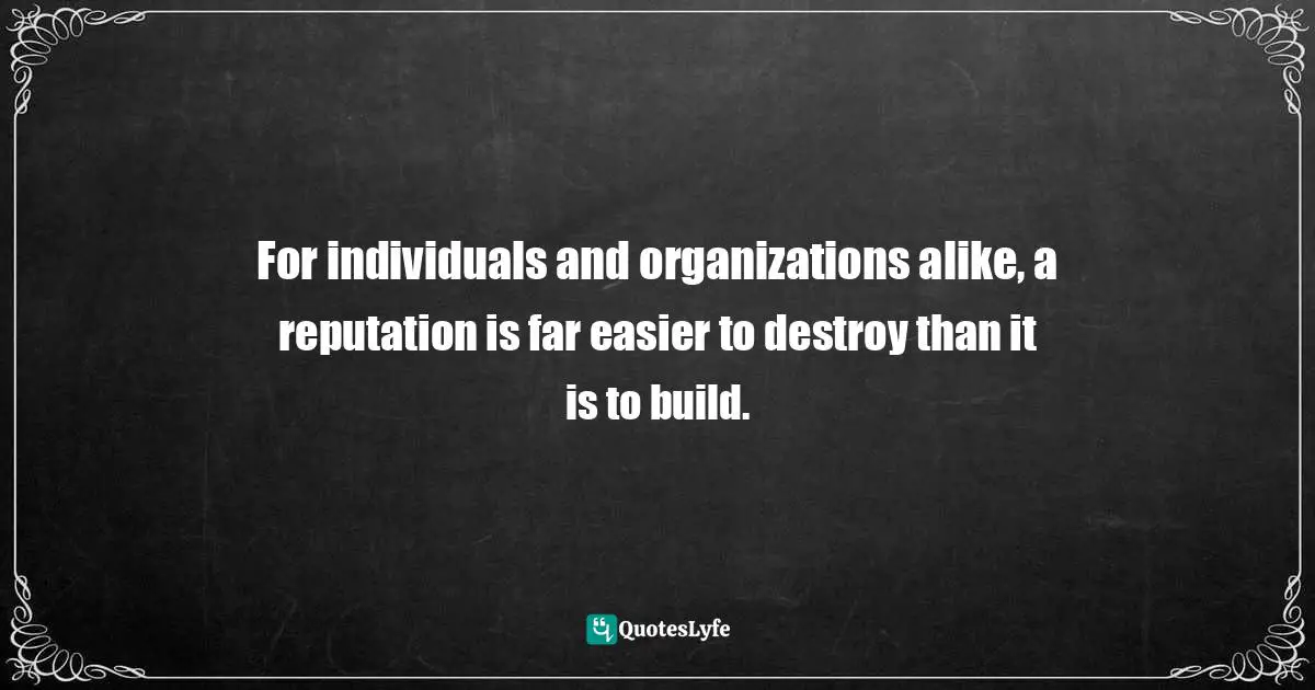 Public Relations Quotes: "For individuals and organizations alike, a reputation is far easier to destroy than it is to build."