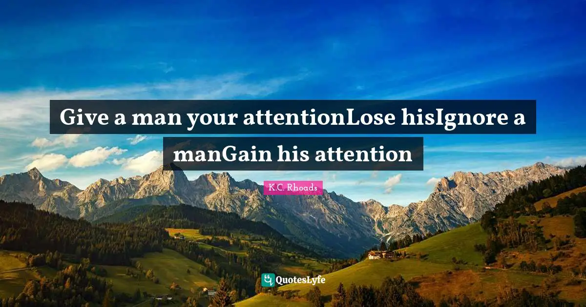 Give a man your attentionLose hisIgnore a manGain his attention