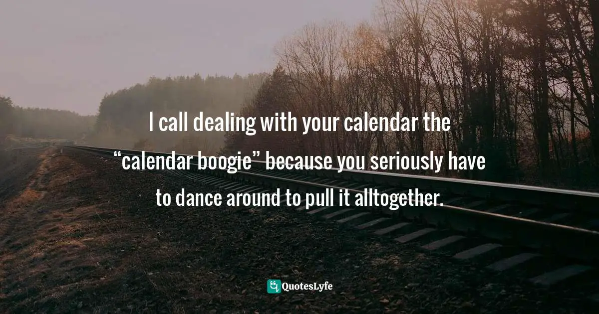 Amber Hurdle, The Bombshell Business Woman: How To Become A Bold, Brave, And Successful Female Entrepreneur Quotes: "I call dealing with your calendar the “calendar boogie” because you seriously have to dance around to pull it alltogether."