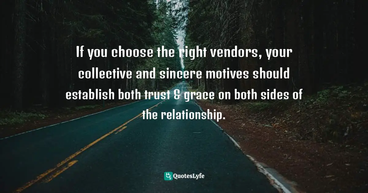Amber Hurdle, The Bombshell Business Woman: How To Become A Bold, Brave, And Successful Female Entrepreneur Quotes: "If you choose the right vendors, your collective and sincere motives should establish both trust & grace on both sides of the relationship."