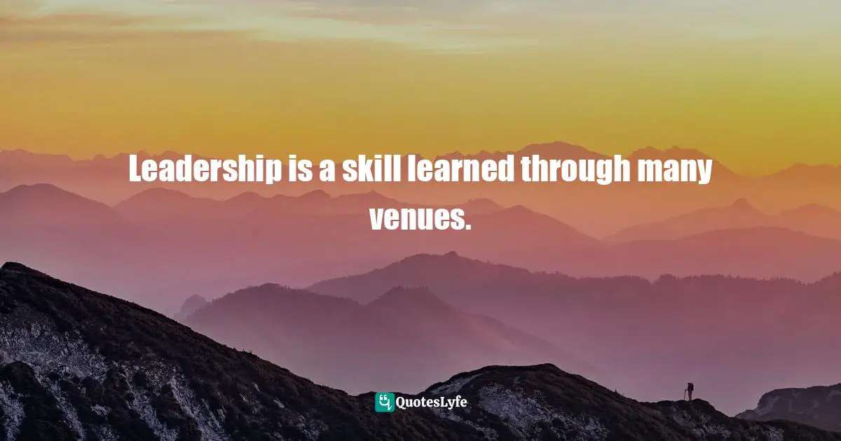 Leadership is a skill learned through many venues.