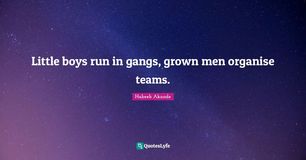 Teams Quotes: "Little boys run in gangs, grown men organise teams."