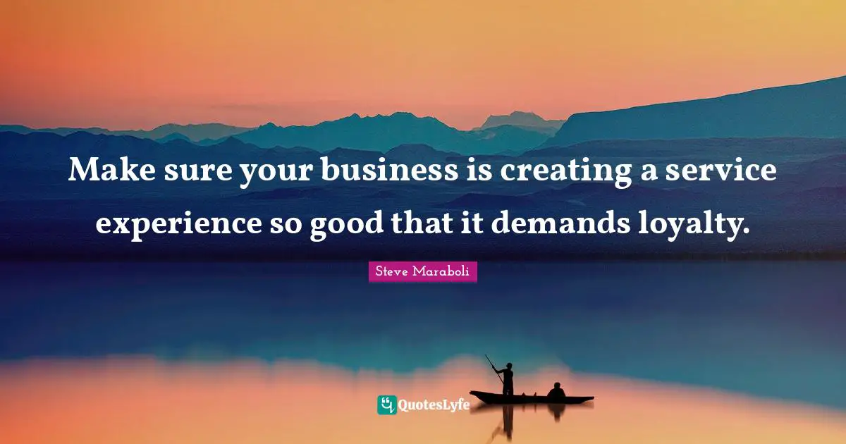 Make sure your business is creating a service experience so good that it demands loyalty.