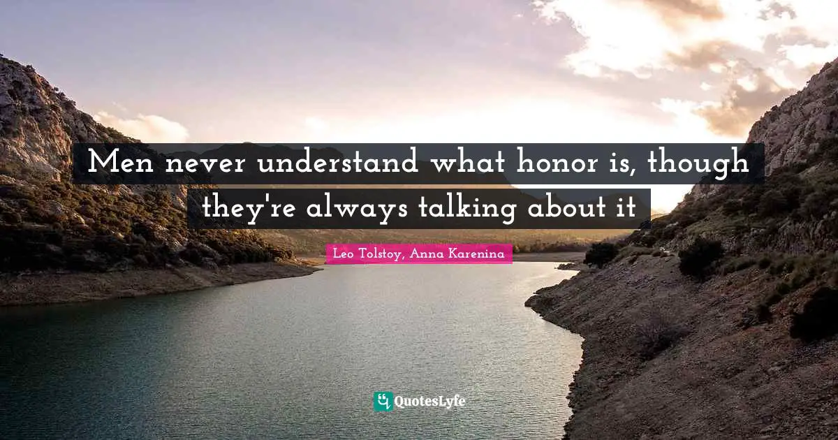 Leo Tolstoy, Anna Karenina Quotes: Men never understand what honor is, though they're always talking about it
