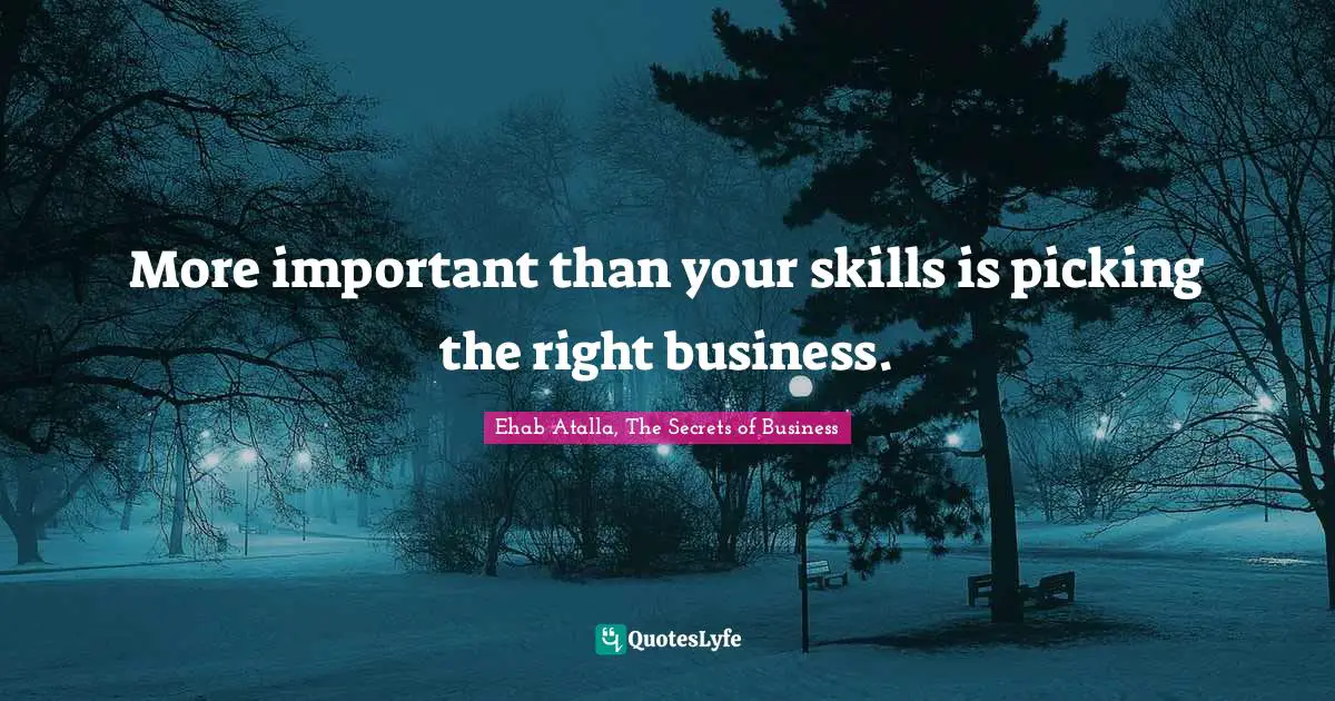 More important than your skills is picking the right business.