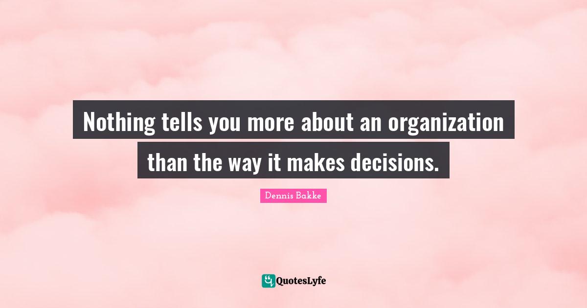 Nothing tells you more about an organization than the way it makes decisions.