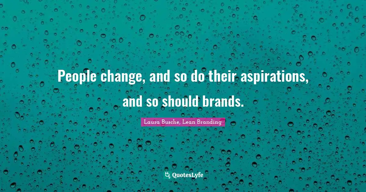 People change, and so do their aspirations, and so should brands.