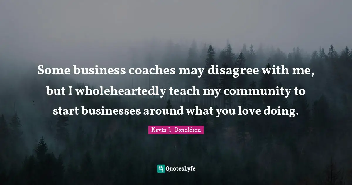 Some business coaches may disagree with me, but I wholeheartedly teach my community to start businesses around what you love doing.