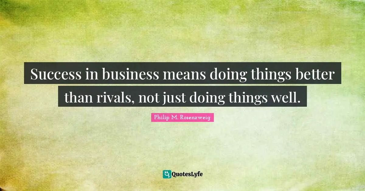 Success in business means doing things better than rivals, not just doing things well.