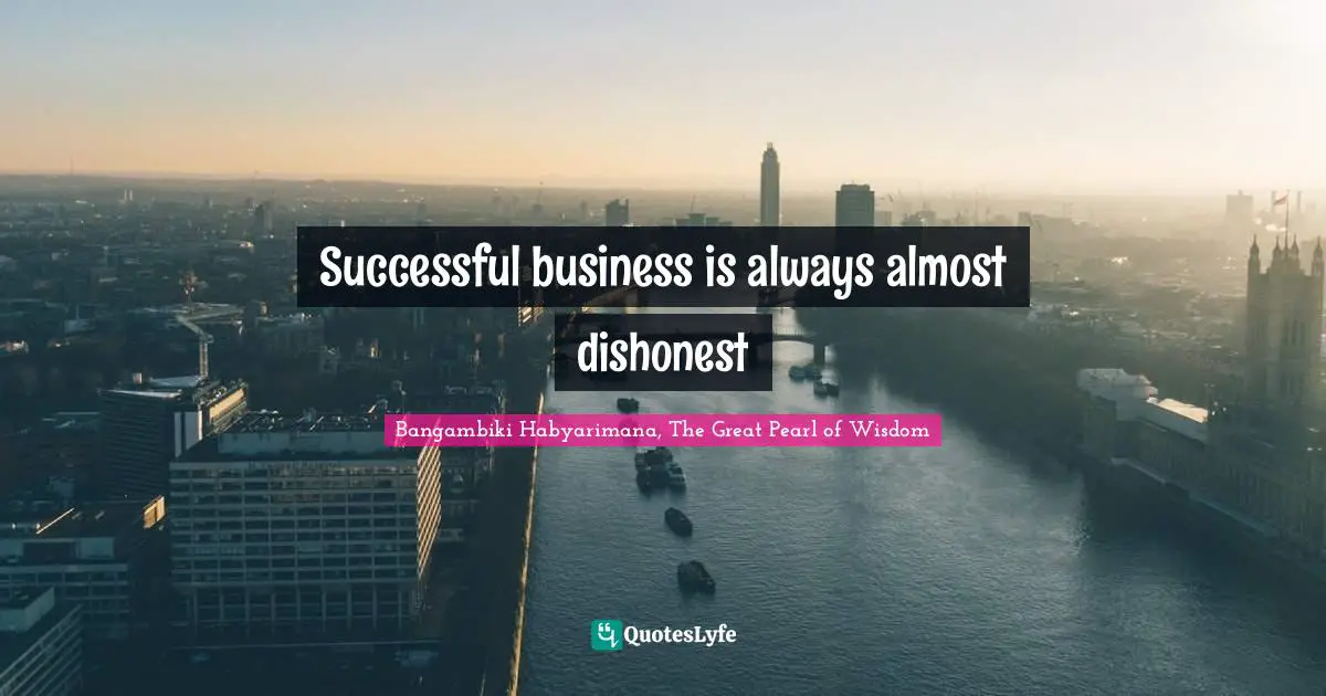 Successful business is always almost dishonest