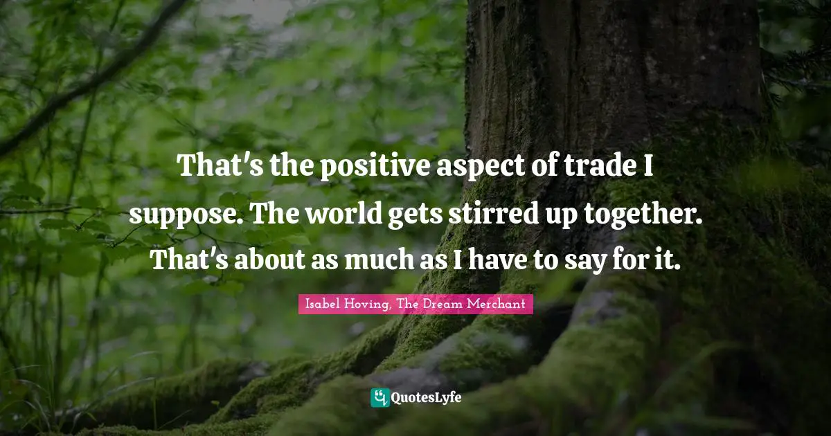 That's the positive aspect of trade I suppose. The world gets stirred up together. That's about as much as I have to say for it.