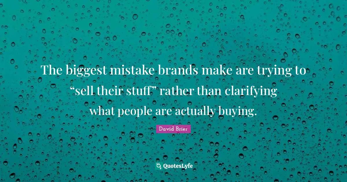 David Brier Quotes: The biggest mistake brands make are trying to “sell their stuff” rather than clarifying what people are actually buying.