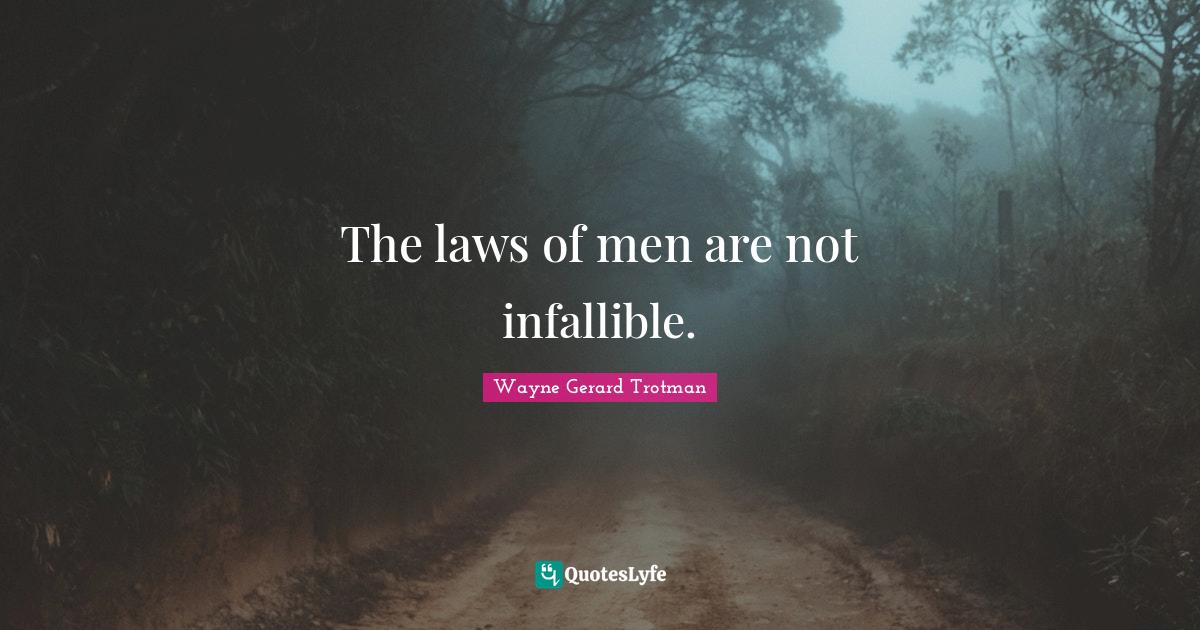 The laws of men are not infallible.