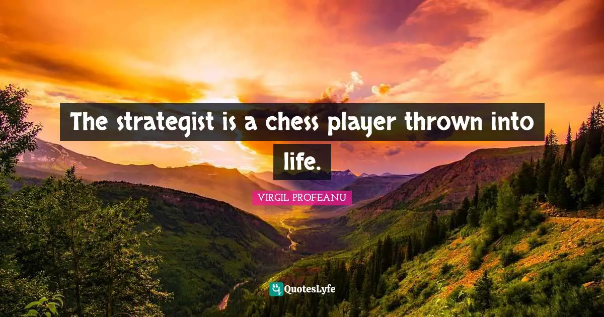 The strategist is a chess player thrown into life.