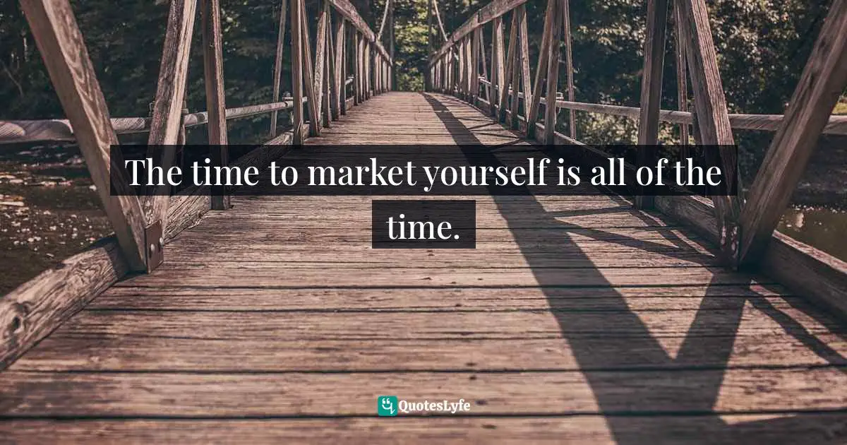 Strategic Planning Quotes: "The time to market yourself is all of the time."