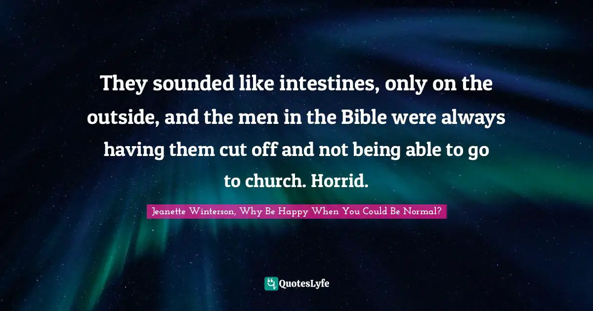 They sounded like intestines, only on the outside, and the men in the Bible were always having them cut off and not being able to go to church. Horrid.