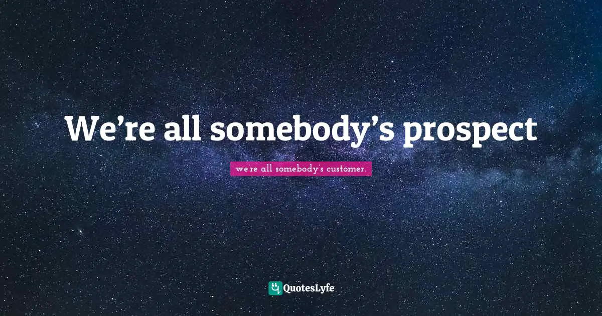Selling With Ease The Four Step Sales Cycle Found In Every Successful Business Transaction Quotes: "We’re all somebody’s prospect"